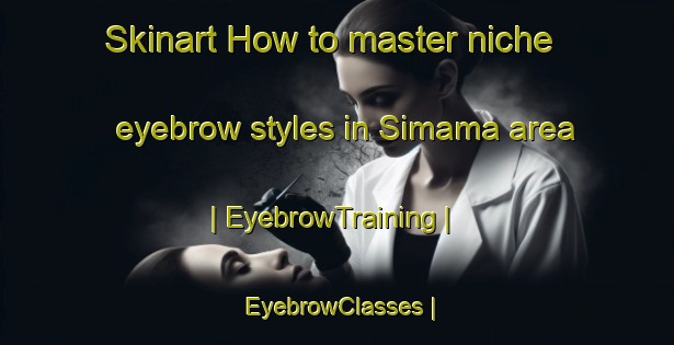Skinart How to master niche eyebrow styles in Simama area | EyebrowTraining | EyebrowClasses | SkinartTraining-the Democratic Republic of the Congo